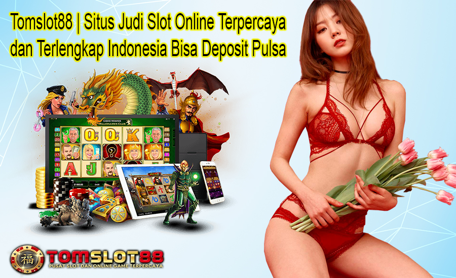 Tomslot88 | Situs Judi Slot Online Terpercaya dan Terlengkap Indonesia Bisa Deposit Pulsa